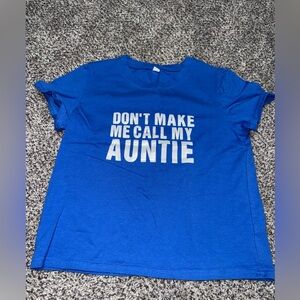 Blue tee shirt “don’t make me call my auntie”